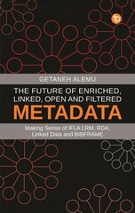 Future of Enriched, Linked, Open and Filtered Metadata: Making Sense of IFLA LRM, RDA, Linked Data and BIBFRAME цена и информация | Энциклопедии, справочники | kaup24.ee