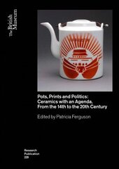 Pots, Prints and Politics: Ceramics with an Agenda, from the 14th to the 20th Century цена и информация | Книги об искусстве | kaup24.ee