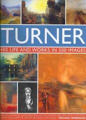 Turner: His Life & Works In 500 Images: His Life and Works in 500 Images hind ja info | Kunstiraamatud | kaup24.ee