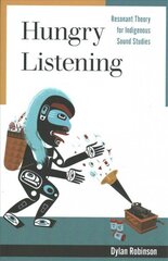 Hungry Listening: Resonant Theory for Indigenous Sound Studies hind ja info | Kunstiraamatud | kaup24.ee