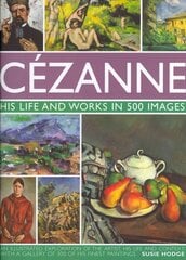 Cezanne: His Life and Works in 500 Images: His Life and Works in 500 Images цена и информация | Книги об искусстве | kaup24.ee