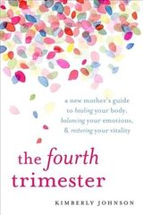 Fourth Trimester: A Postpartum Guide to Healing Your Body, Balancing Your Emotions, and Restoring Your Vitality hind ja info | Eneseabiraamatud | kaup24.ee