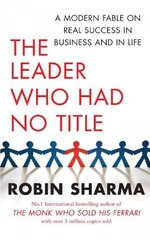 Leader Who Had No Title: A Modern Fable on Real Success in Business and in Life hind ja info | Eneseabiraamatud | kaup24.ee