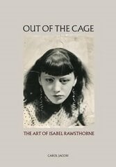 Out of the Cage: The Art of Isabel Rawsthorne цена и информация | Книги об искусстве | kaup24.ee