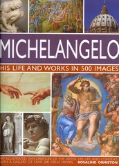 Michelangelo: His Life & Works In 500 Images: His Life and Works in 500 Images цена и информация | Книги об искусстве | kaup24.ee