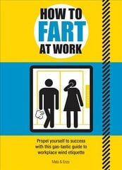 How to Fart at Work: Propel Yourself to Success with this Fruitful Guide to Workplace Wind Etiquette цена и информация | Фантастика, фэнтези | kaup24.ee