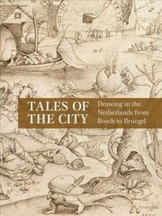 Tales of the City: Drawing in the Netherlands from Bosch to Bruegel hind ja info | Kunstiraamatud | kaup24.ee