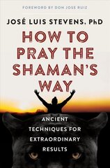 How to Pray the Shaman's Way: Ancient Techniques for Extraordinary Results hind ja info | Eneseabiraamatud | kaup24.ee