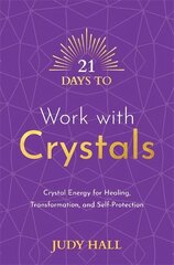 21 Days to Work with Crystals: Crystal Energy for Healing, Transformation, and Self-Protection цена и информация | Духовная литература | kaup24.ee