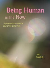 Being Human in the Now: Conversations with the soul of my sister Ajra цена и информация | Самоучители | kaup24.ee