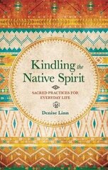 Kindling the Native Spirit: Sacred Practices for Everyday Life hind ja info | Eneseabiraamatud | kaup24.ee