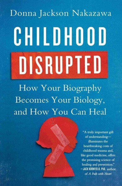 Childhood Disrupted: How Your Biography Becomes Your Biology, and How You Can Heal hind ja info | Eneseabiraamatud | kaup24.ee