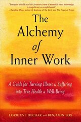 Alchemy of Inner Work: A Guide for Turning Illness and Suffering into True Health and Well-Being hind ja info | Eneseabiraamatud | kaup24.ee