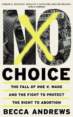 No Choice: The Fall of Roe v. Wade and the Fight to Protect the Right to Abortion hind ja info | Eneseabiraamatud | kaup24.ee