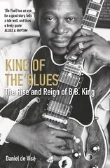 King of the Blues: The Rise and Reign of B. B. King Main цена и информация | Книги об искусстве | kaup24.ee