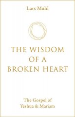 Wisdom of a Broken Heart: The Gospel of Yeshua & Mariam 0th New edition hind ja info | Eneseabiraamatud | kaup24.ee