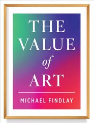 Value of Art: Money. Power. Beauty. (New, Expanded Edition) цена и информация | Книги об искусстве | kaup24.ee
