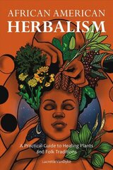 African American Herbalism: A Practical Guide to Healing Plants and Folk Traditions цена и информация | Самоучители | kaup24.ee