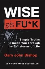 Wise as F*ck: Simple Truths to Guide You Through the Sh*tstorms in Life hind ja info | Eneseabiraamatud | kaup24.ee
