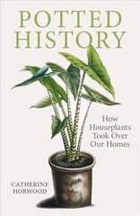Potted History: How Houseplants Took Over Our Homes hind ja info | Eneseabiraamatud | kaup24.ee