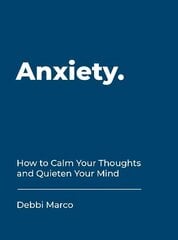 Anxiety: How to Calm Your Thoughts and Quieten Your Mind цена и информация | Самоучители | kaup24.ee