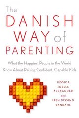 Danish Way of Parenting: What the Happiest People in the World Know About Raising Confident, Capable Kids hind ja info | Eneseabiraamatud | kaup24.ee