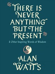 There Is Never Anything but the Present: And Other Inspiring Words of Wisdom hind ja info | Eneseabiraamatud | kaup24.ee