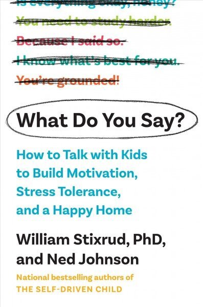 What Do You Say?: How to Talk with Kids to Build Motivation, Stress Tolerance, and a Happy Home hind ja info | Eneseabiraamatud | kaup24.ee