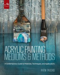 Acrylic Painting Mediums and Methods: A Contemporary Guide to Materials, Techniques, and Applications hind ja info | Kunstiraamatud | kaup24.ee