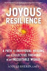 Joyous Resilience: Nurturing, Loving, and Protecting Ourselves in an Inequitable World hind ja info | Eneseabiraamatud | kaup24.ee