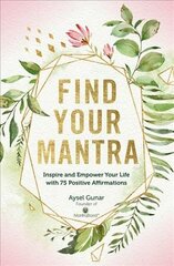 Find Your Mantra: Inspire and Empower Your Life with 75 Positive Affirmations, Volume 7 hind ja info | Eneseabiraamatud | kaup24.ee