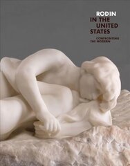 Rodin in the United States: Confronting the Modern hind ja info | Kunstiraamatud | kaup24.ee