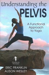 Understanding the Pelvis: A Functional Approach to Yoga цена и информация | Самоучители | kaup24.ee