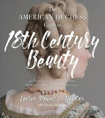 American Duchess Guide to 18th Century Beauty: 40 Projects for Period-Accurate Hairstyles, Makeup and Accessories hind ja info | Eneseabiraamatud | kaup24.ee