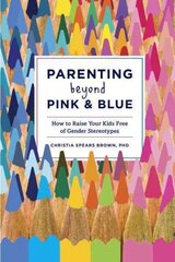 Parenting Beyond Pink & Blue: How to Raise Your Kids Free of Gender Stereotypes цена и информация | Самоучители | kaup24.ee