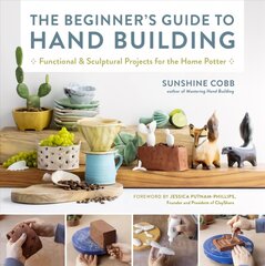 Beginner's Guide to Hand Building: Functional and Sculptural Projects for the Home Potter hind ja info | Kunstiraamatud | kaup24.ee