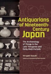 Antiquarians of Nineteenth-Century Japan - The Archaeology of Things in the Late Tokugawa and Early Meiji Periods цена и информация | Исторические книги | kaup24.ee