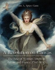 Revolution on Canvas: The Rise of Women Artists in Britain and France, 1760-1830 hind ja info | Kunstiraamatud | kaup24.ee