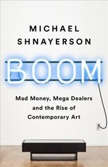 Boom: Mad Money, Mega Dealers, and the Rise of Contemporary Art цена и информация | Книги об искусстве | kaup24.ee