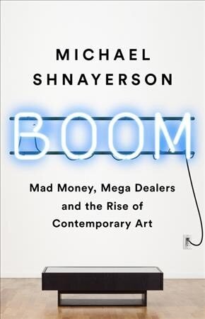 Boom: Mad Money, Mega Dealers, and the Rise of Contemporary Art цена и информация | Kunstiraamatud | kaup24.ee