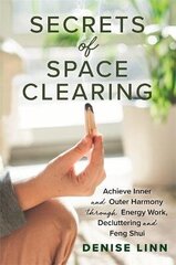 Secrets of Space Clearing: Achieve Inner and Outer Harmony through Energy Work, Decluttering and Feng Shui hind ja info | Eneseabiraamatud | kaup24.ee