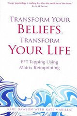 Transform Your Beliefs, Transform Your Life: EFT Tapping Using Matrix Reimprinting цена и информация | Самоучители | kaup24.ee