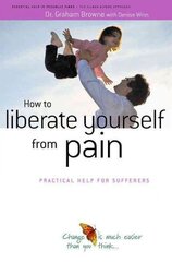 How to Liberate Yourself from Pain: Practical Help for Sufferers цена и информация | Самоучители | kaup24.ee