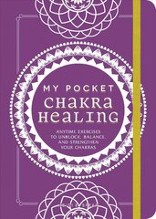My Pocket Chakra Healing: Anytime Exercises to Unblock, Balance, and Strengthen Your Chakras hind ja info | Eneseabiraamatud | kaup24.ee
