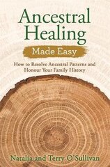 Ancestral Healing Made Easy: How to Resolve Ancestral Patterns and Honour Your Family History hind ja info | Eneseabiraamatud | kaup24.ee