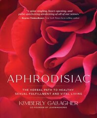 Aphrodisiac: The Herbal Path to Healthy Sexual Fulfillment and Vital Living hind ja info | Eneseabiraamatud | kaup24.ee