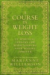 Course in Weight Loss: 21 Spiritual Lessons for Surrendering Your Weight Forever hind ja info | Eneseabiraamatud | kaup24.ee