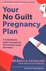 Your No Guilt Pregnancy Plan: A revolutionary guide to pregnancy, birth and the weeks that follow hind ja info | Eneseabiraamatud | kaup24.ee