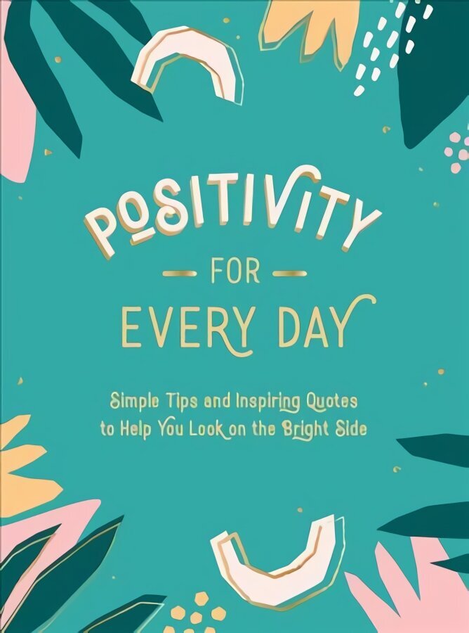 Positivity for Every Day: Simple Tips and Inspiring Quotes to Help You Look on the Bright Side цена и информация | Eneseabiraamatud | kaup24.ee