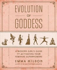 Evolution of Goddess: A Modern Girl's Guide to Activating Your Feminine Superpowers hind ja info | Eneseabiraamatud | kaup24.ee